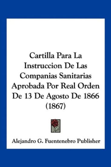 Cartilla Para La Instruccion De Las Companias Sanitarias Aprobada Por Real Orden De 13 De Agosto De 1866 (1867)
