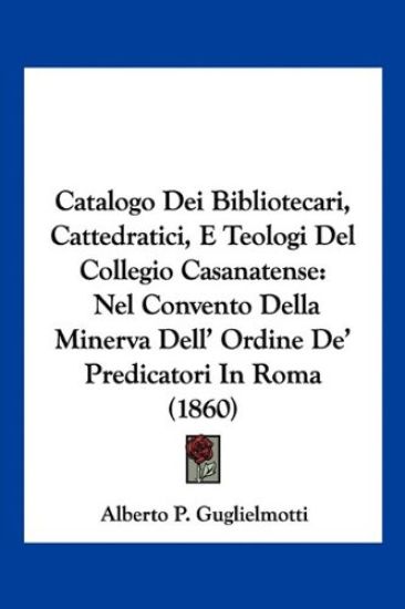 Catalogo Dei Bibliotecari, Cattedratici, E Teologi Del Collegio Casanatense