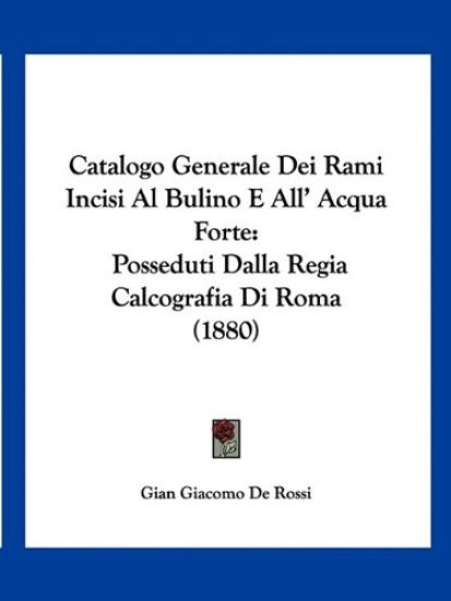 Catalogo Generale Dei Rami Incisi Al Bulino E All' Acqua Forte