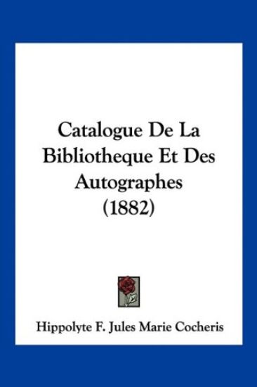 Catalogue De La Bibliotheque Et Des Autographes (1882)