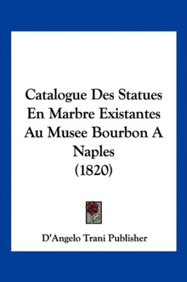 Catalogue Des Statues En Marbre Existantes Au Musee Bourbon A Naples (1820)