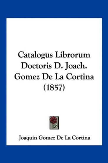 Catalogus Librorum Doctoris D. Joach. Gomez De La Cortina (1857)