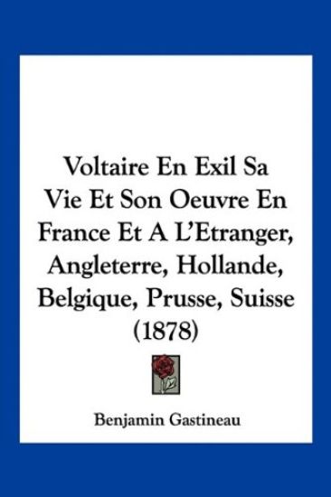 Voltaire En Exil Sa Vie Et Son Oeuvre En France Et A L'Etranger, Angleterre, Hollande, Belgique, Prusse, Suisse (1878)