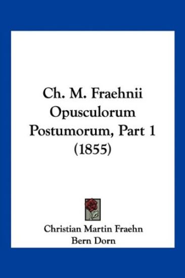 Ch. M. Fraehnii Opusculorum Postumorum, Part 1 (1855)
