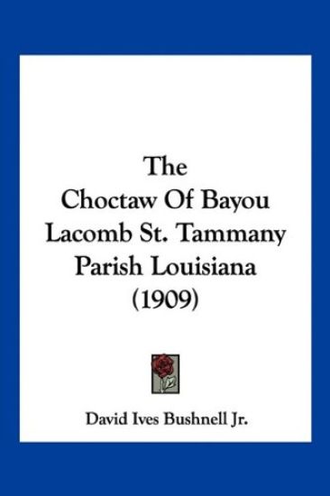The Choctaw Of Bayou Lacomb St. Tammany Parish Louisiana (1909)