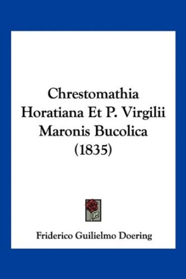 Chrestomathia Horatiana Et P. Virgilii Maronis Bucolica (1835)