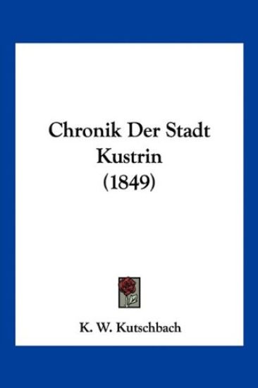 Kutschbach, K: Chronik Der Stadt Kustrin (1849)