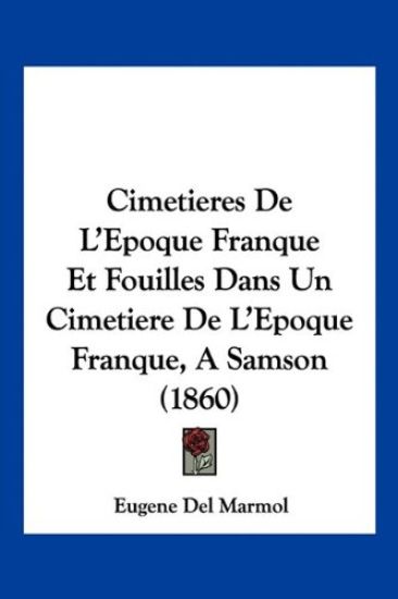 Cimetieres De L'Epoque Franque Et Fouilles Dans Un Cimetiere De L'Epoque Franque, A Samson (1860)