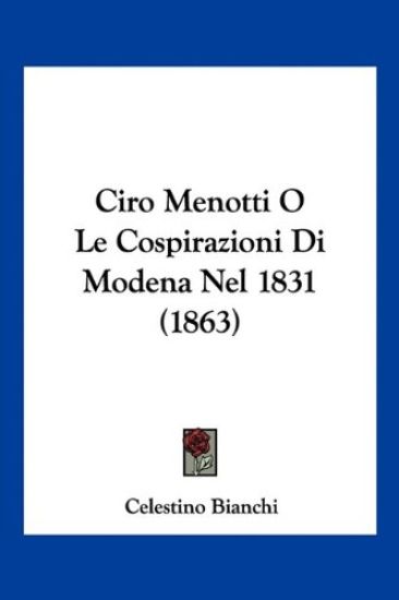 Ciro Menotti O Le Cospirazioni Di Modena Nel 1831 (1863)