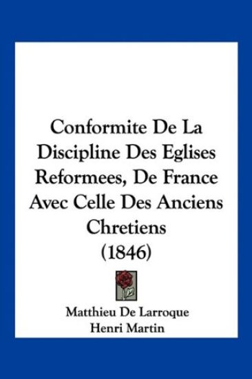 Conformite De La Discipline Des Eglises Reformees, De France Avec Celle Des Anciens Chretiens (1846)