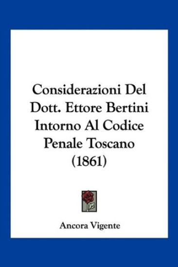 Considerazioni Del Dott. Ettore Bertini Intorno Al Codice Penale Toscano (1861)