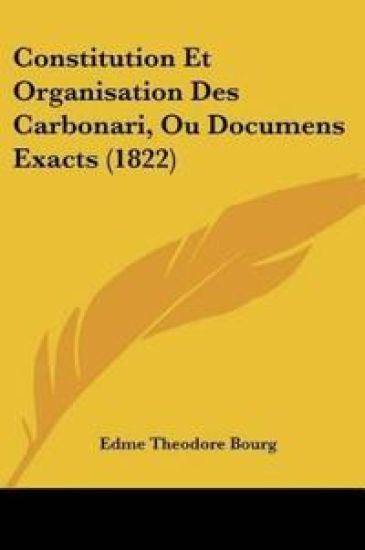 Constitution Et Organisation Des Carbonari, Ou Documens Exacts (1822)