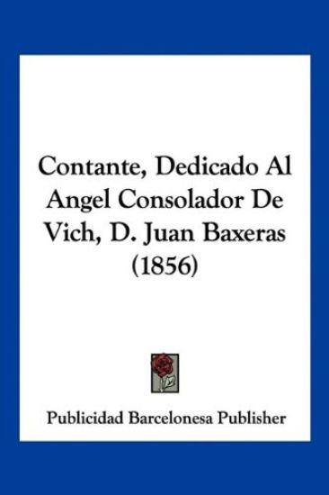 Contante, Dedicado Al Angel Consolador De Vich, D. Juan Baxeras (1856)