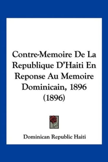 Contre-Memoire De La Republique D'Haiti En Reponse Au Memoire Dominicain, 1896 (1896)