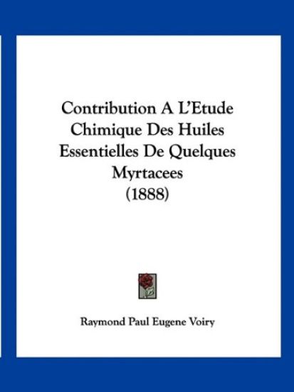 Contribution A L'Etude Chimique Des Huiles Essentielles De Quelques Myrtacees (1888)