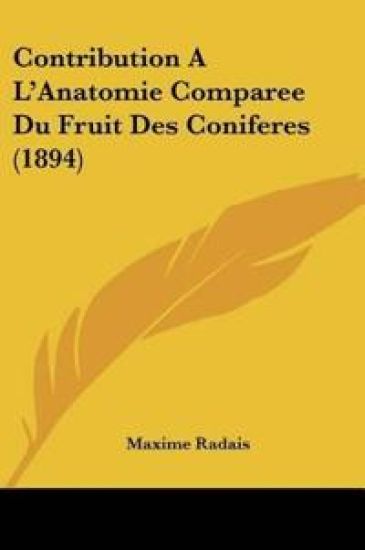 Contribution A L'Anatomie Comparee Du Fruit Des Coniferes (1894)