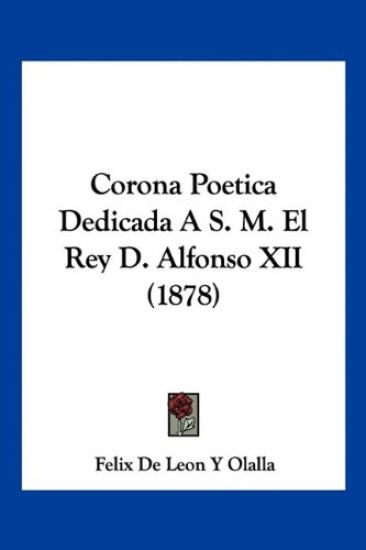 Corona Poetica Dedicada A S. M. El Rey D. Alfonso XII (1878)