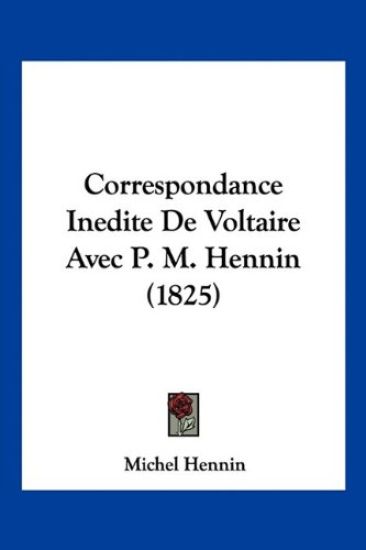 Correspondance Inedite De Voltaire Avec P. M. Hennin (1825)