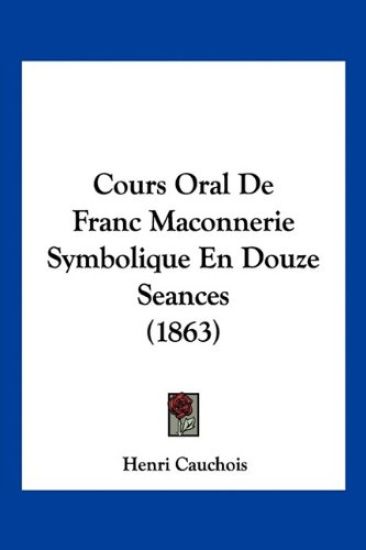 Cours Oral De Franc Maconnerie Symbolique En Douze Seances (1863)