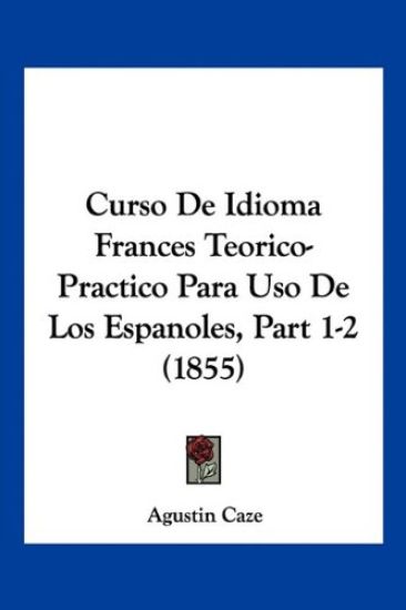 Curso De Idioma Frances Teorico-Practico Para Uso De Los Espanoles, Part 1-2 (1855)