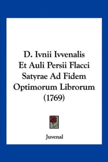 D. Ivnii Ivvenalis Et Auli Persii Flacci Satyrae Ad Fidem Optimorum Librorum (1769)