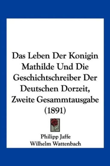 Jaffe, P: Leben Der Konigin Mathilde Und Die Geschichtschrei