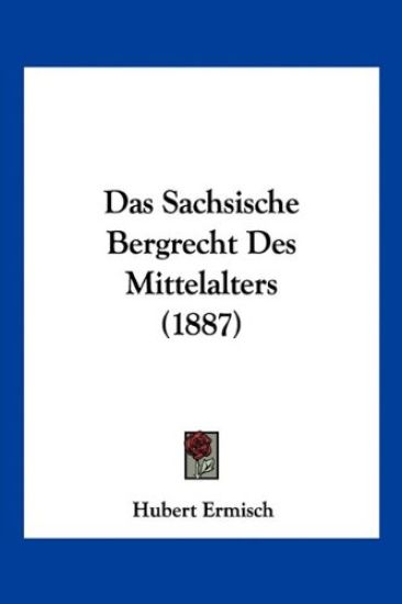 Ermisch, H: Sachsische Bergrecht Des Mittelalters (1887)