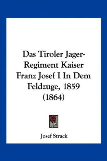 Strack, J: Tiroler Jager-Regiment Kaiser Franz Josef I In De