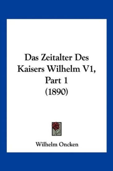 Oncken, W: Zeitalter Des Kaisers Wilhelm V1, Part 1 (1890)