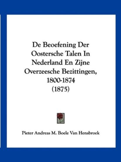 De Beoefening Der Oostersche Talen In Nederland En Zijne Overzeesche Bezittingen, 1800-1874 (1875)