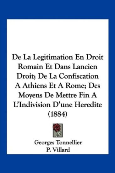 De La Legitimation En Droit Romain Et Dans Lancien Droit; De La Confiscation A Athiens Et A Rome; Des Moyens De Mettre Fin A L'Indivision D'une Heredite (1884)