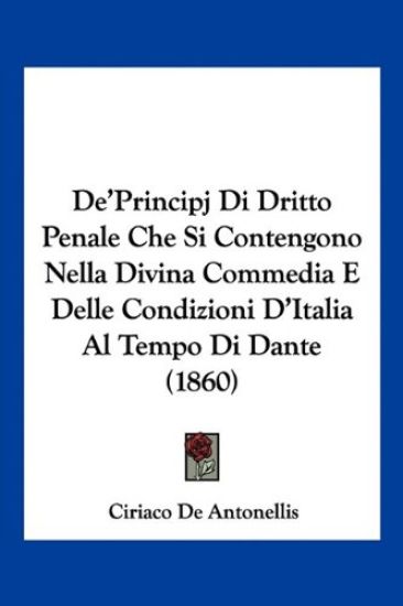 De'Principj Di Dritto Penale Che Si Contengono Nella Divina Commedia E Delle Condizioni D'Italia Al Tempo Di Dante (1860)