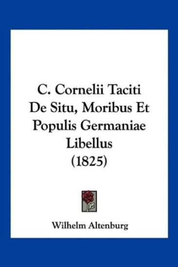 C. Cornelii Taciti De Situ, Moribus Et Populis Germaniae Libellus (1825)