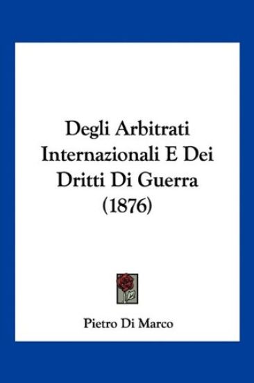 Degli Arbitrati Internazionali E Dei Dritti Di Guerra (1876)