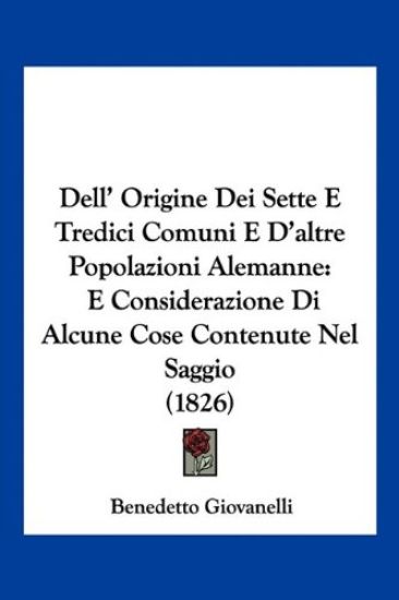 Dell' Origine Dei Sette E Tredici Comuni E D'altre Popolazioni Alemanne
