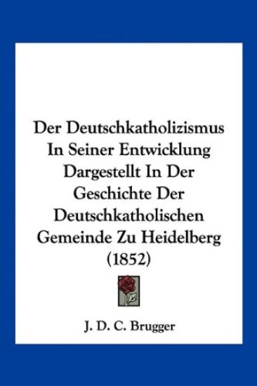Brugger, J: Deutschkatholizismus In Seiner Entwicklung Darge