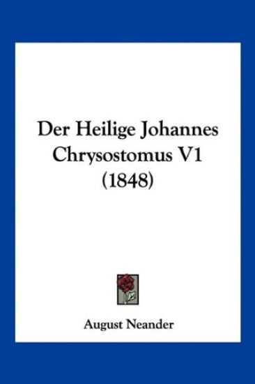 Neander, A: Heilige Johannes Chrysostomus V1 (1848)