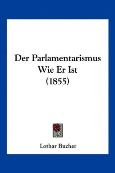 Bucher, L: Parlamentarismus Wie Er Ist (1855)