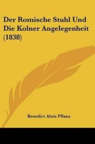 Pflanz, B: Romische Stuhl Und Die Kolner Angelegenheit (1838