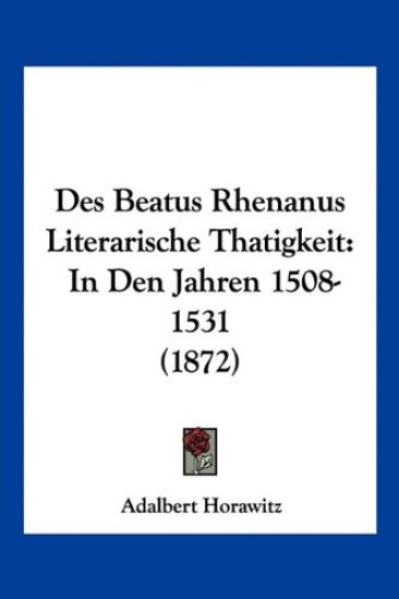 Horawitz, A: Beatus Rhenanus Literarische Thatigkeit