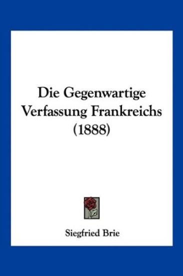 Brie, S: Gegenwartige Verfassung Frankreichs (1888)