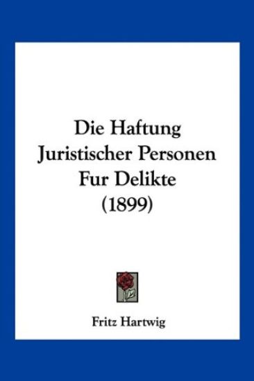 Hartwig, F: Haftung Juristischer Personen Fur Delikte (1899)