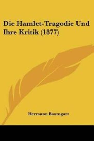 Baumgart, H: Hamlet-Tragodie Und Ihre Kritik (1877)