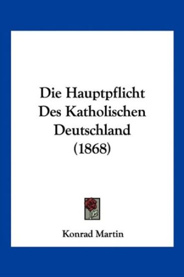 Martin, K: Hauptpflicht Des Katholischen Deutschland (1868)