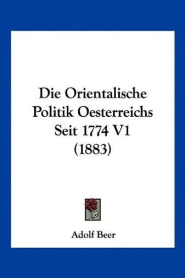 Beer, A: Orientalische Politik Oesterreichs Seit 1774 V1 (18