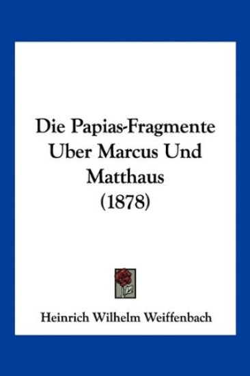 Weiffenbach, H: Papias-Fragmente Uber Marcus Und Matthaus (1