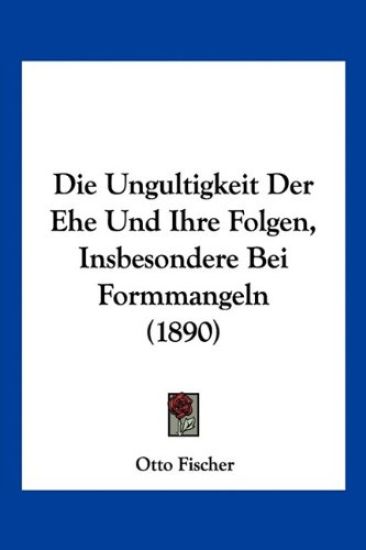 Fischer, O: Ungultigkeit Der Ehe Und Ihre Folgen, Insbesonde