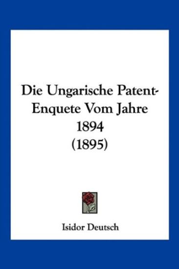 Deutsch, I: Ungarische Patent-Enquete Vom Jahre 1894 (1895)