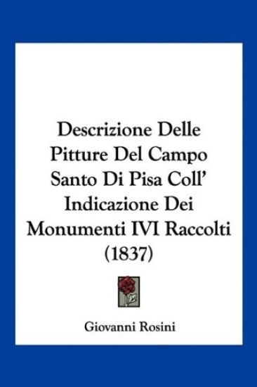 Descrizione Delle Pitture Del Campo Santo Di Pisa Coll' Indicazione Dei Monumenti IVI Raccolti (1837)