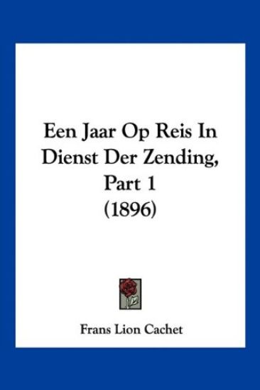 Een Jaar Op Reis In Dienst Der Zending, Part 1 (1896)